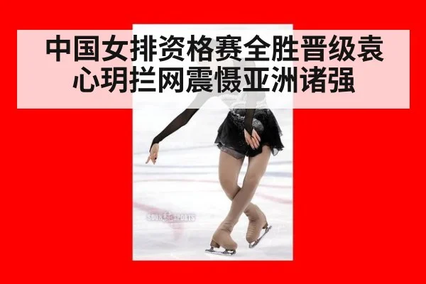 中国女排资格赛全胜晋级袁心玥拦网震慑亚洲诸强